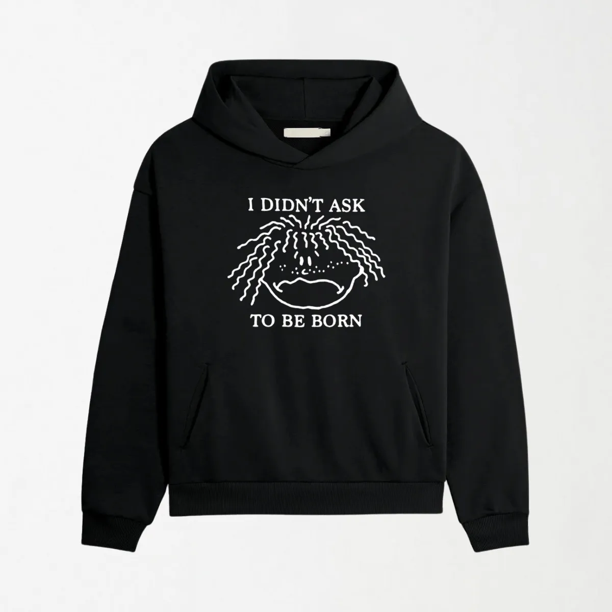 I Didn't Ask To Be Born - Graphic Hoodie