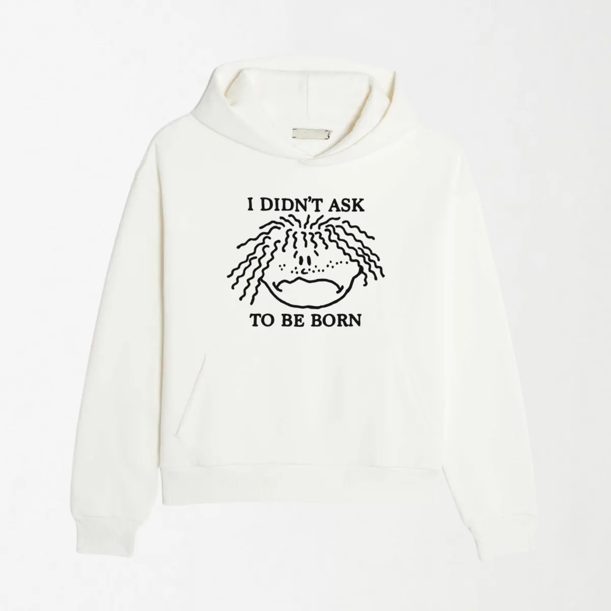 I Didn't Ask To Be Born - Graphic Hoodie