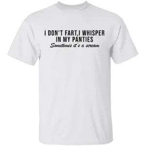 I Don't Fart, I Whisper In My Panties Sometimes It's A Scream T-Shirt
