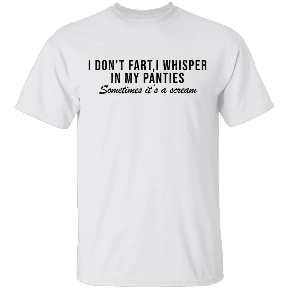 I Don't Fart, I Whisper In My Panties Sometimes It's A Scream T-Shirt