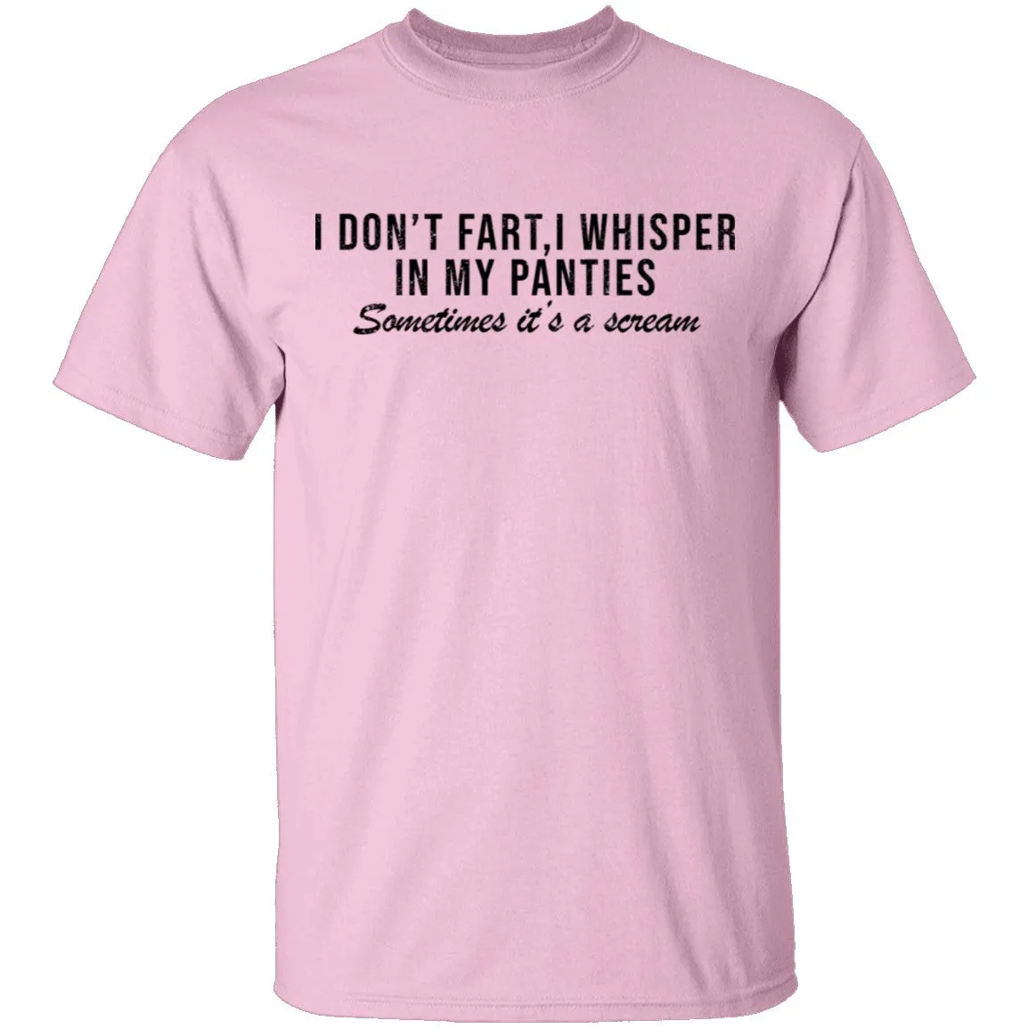 I Don't Fart, I Whisper In My Panties Sometimes It's A Scream T-Shirt