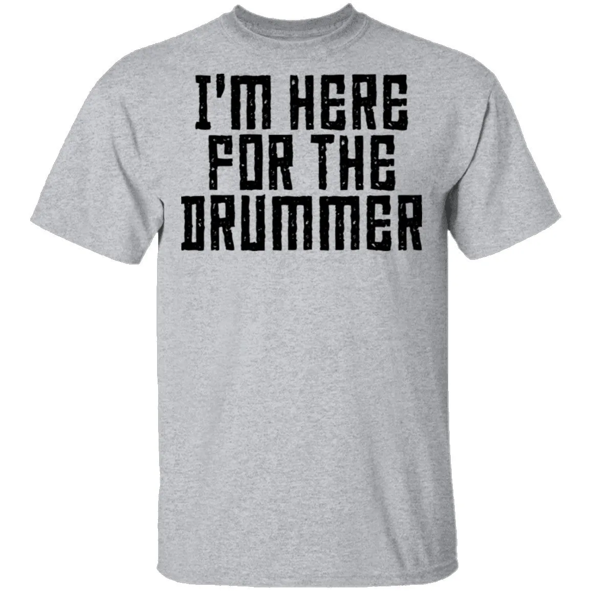 I'm Here For The Drummer T-Shirt