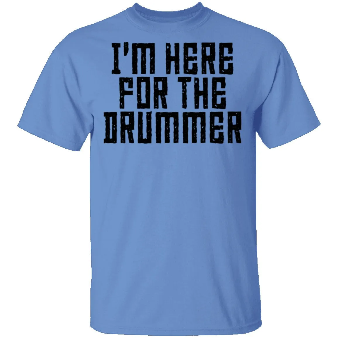 I'm Here For The Drummer T-Shirt