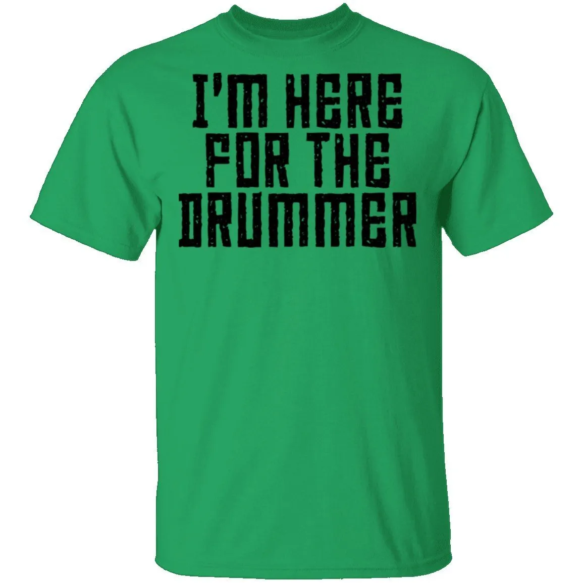 I'm Here For The Drummer T-Shirt