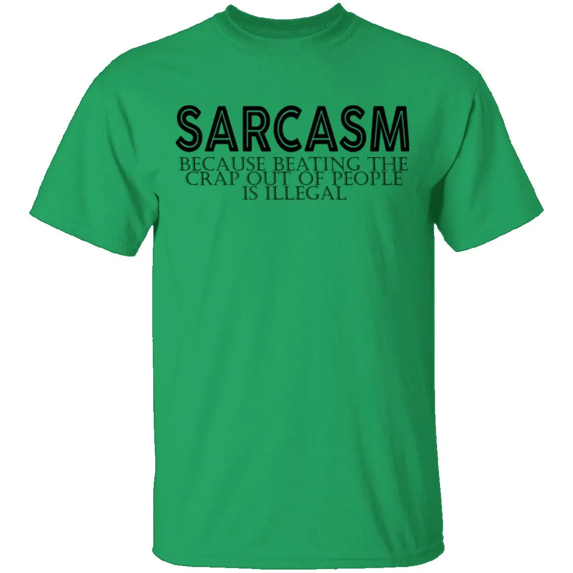 Sarcasm Because Beating The Crap Out Of People Is Illegal T-Shirt