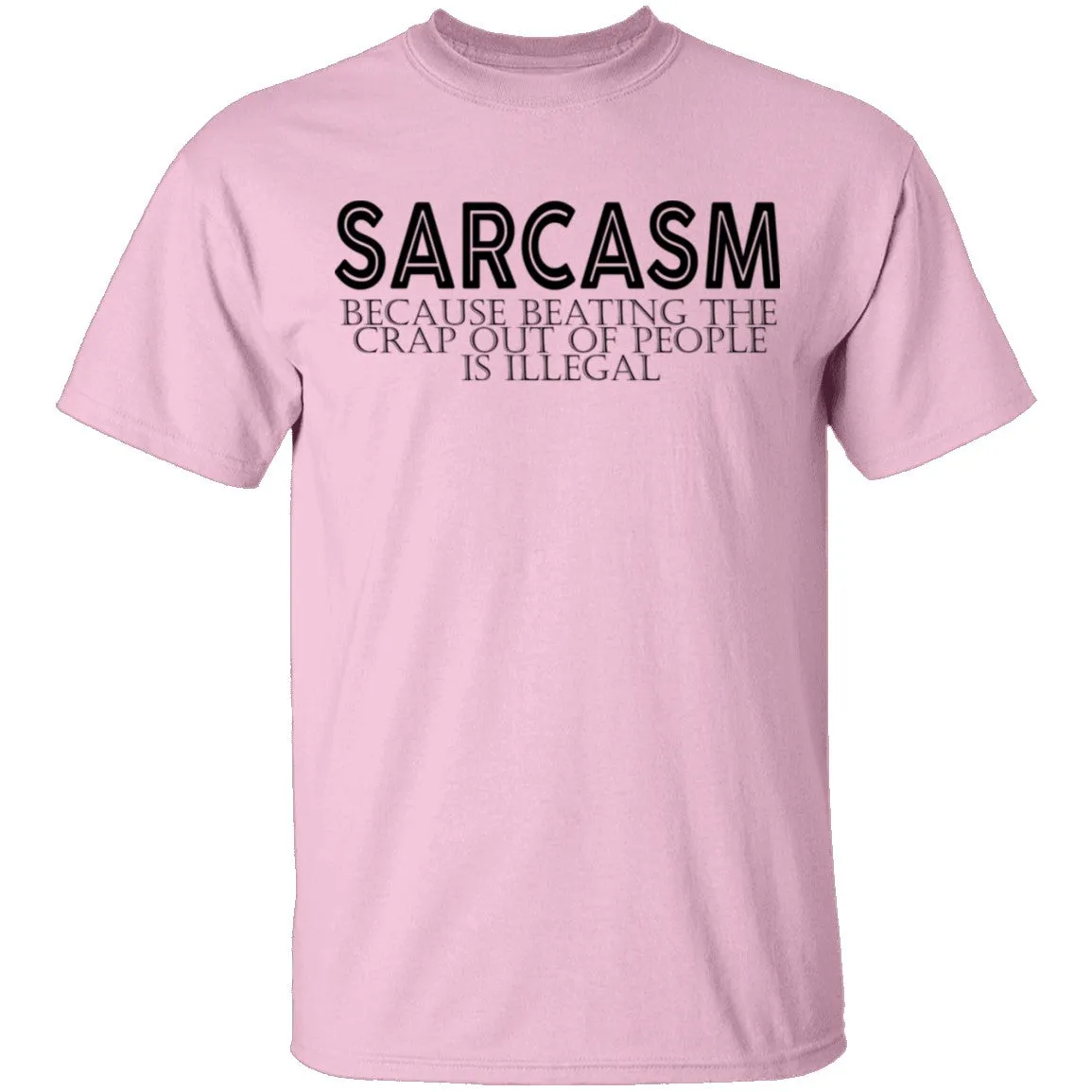 Sarcasm Because Beating The Crap Out Of People Is Illegal T-Shirt