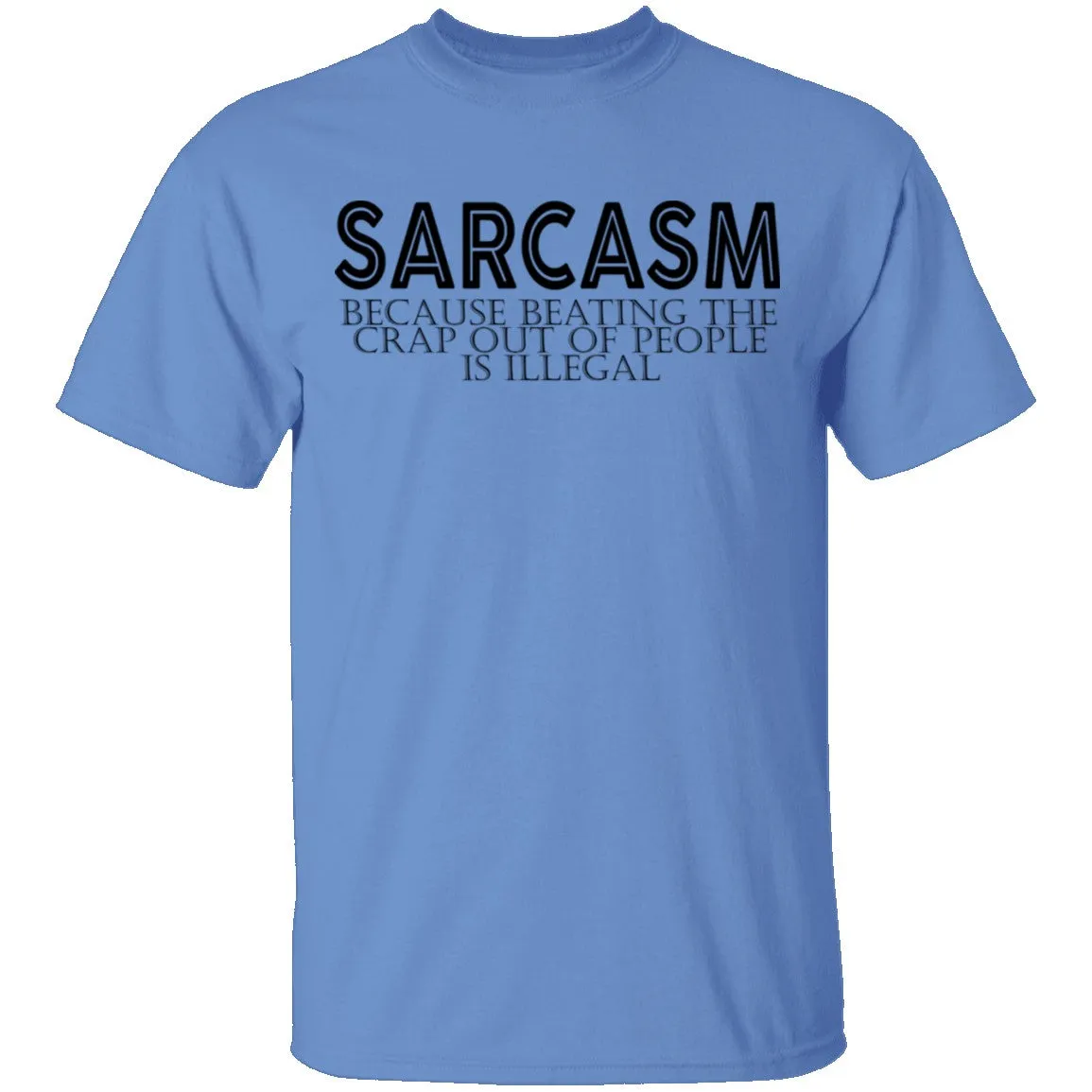 Sarcasm Because Beating The Crap Out Of People Is Illegal T-Shirt