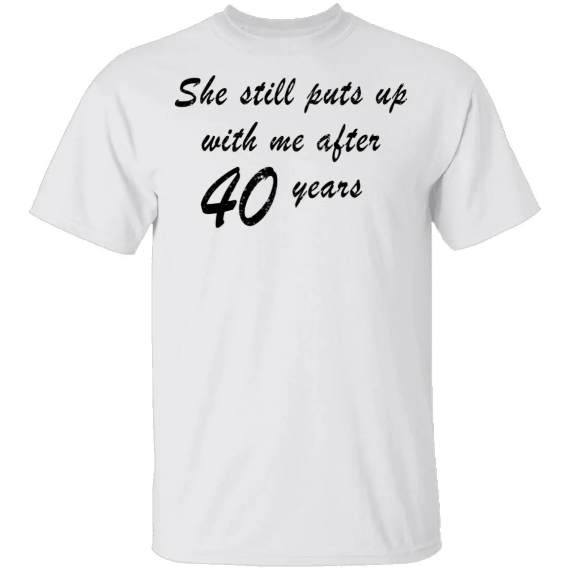 She Still Puts Up With Me After 40 Years T-Shirt