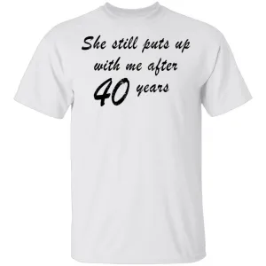 She Still Puts Up With Me After 40 Years T-Shirt