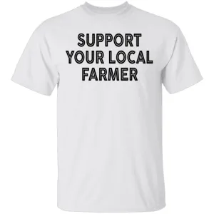 Support Your Local Farmer T-Shirt