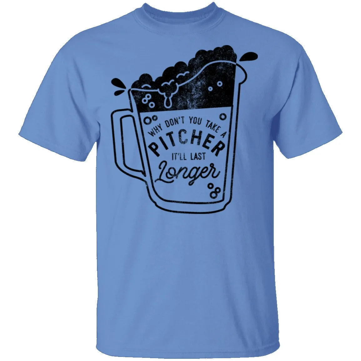 Why Don't You Take A Pitcher It'll Last Longer T-Shirt