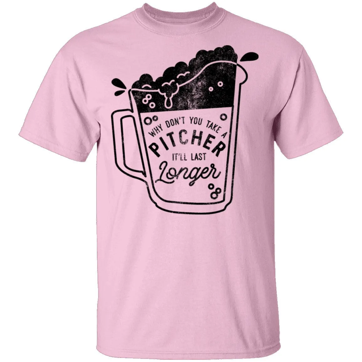 Why Don't You Take A Pitcher It'll Last Longer T-Shirt