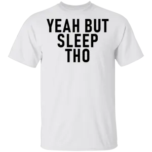 Yeah But Sleep Tho T-Shirt