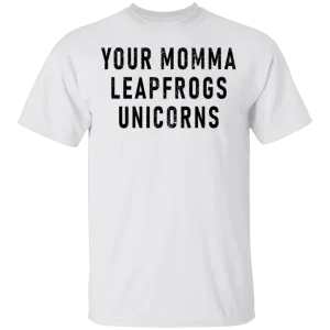 Your momma leapfrogs Unicorns T-Shirt